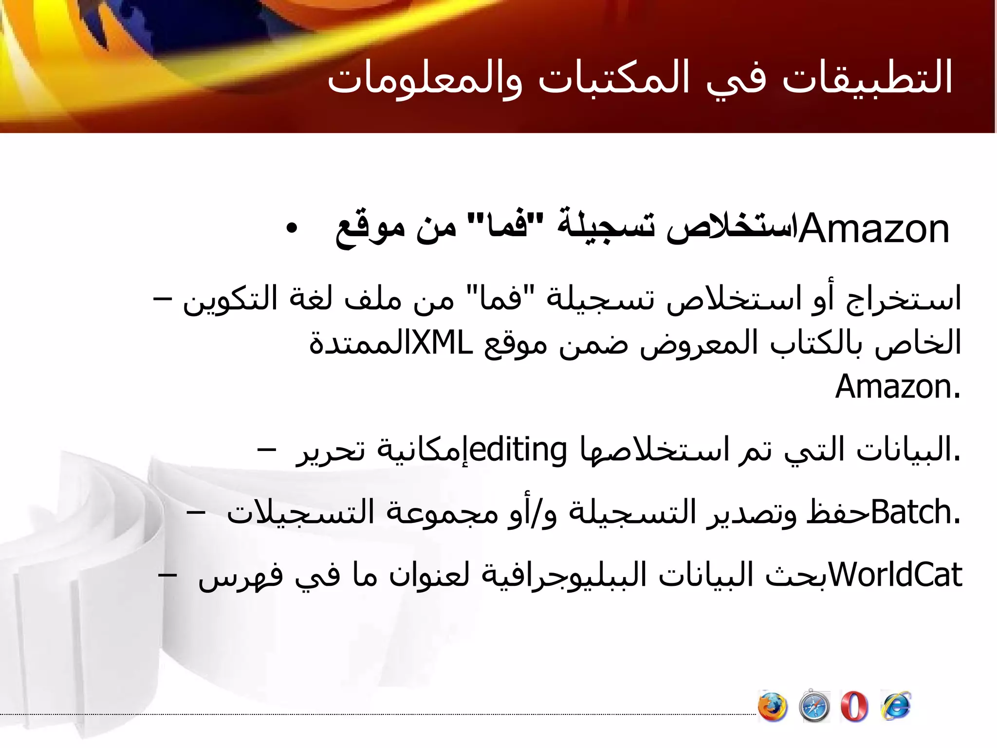 التطبيقات في المكتبات والمعلومات استخلاص تسجيلة  " فما "  من موقع  Amazon  استخراج أو استخلاص تسجيلة  " فما "  من ملف لغة التكوين الممتدة  XML   الخاص بالكتاب المعروض ضمن موقع  Amazon . إمكانية تحرير  editing   البيانات التي تم استخلاصها . حفظ وتصدير التسجيلة و / أو مجموعة التسجيلات  Batch . بحث البيانات الببليوجرافية لعنوان ما في فهرس  WorldCat  