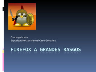 Grupo guludem Expositor: Héctor Manuel Cano González