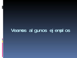 Veamos algunos ejemplos