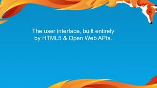 The user interface, built entirely 
by HTML5 & Open Web APIs. 
 