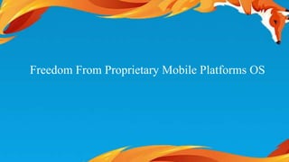 Freedom From Proprietary Mobile Platforms OS 
 