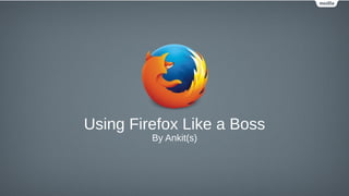 Using Firefox Like a Boss
By Ankit(s)
 