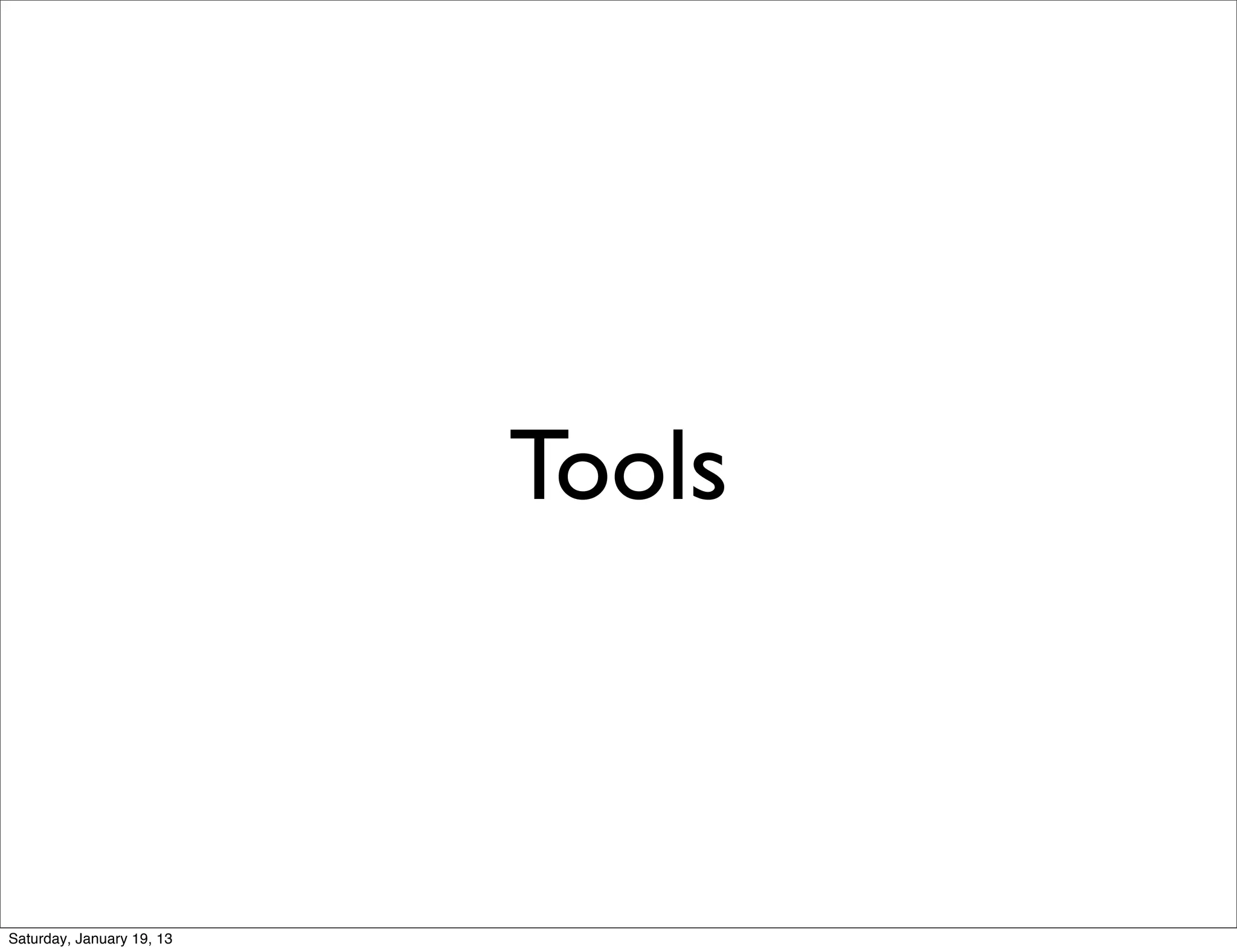 Tools



Saturday, January 19, 13
 