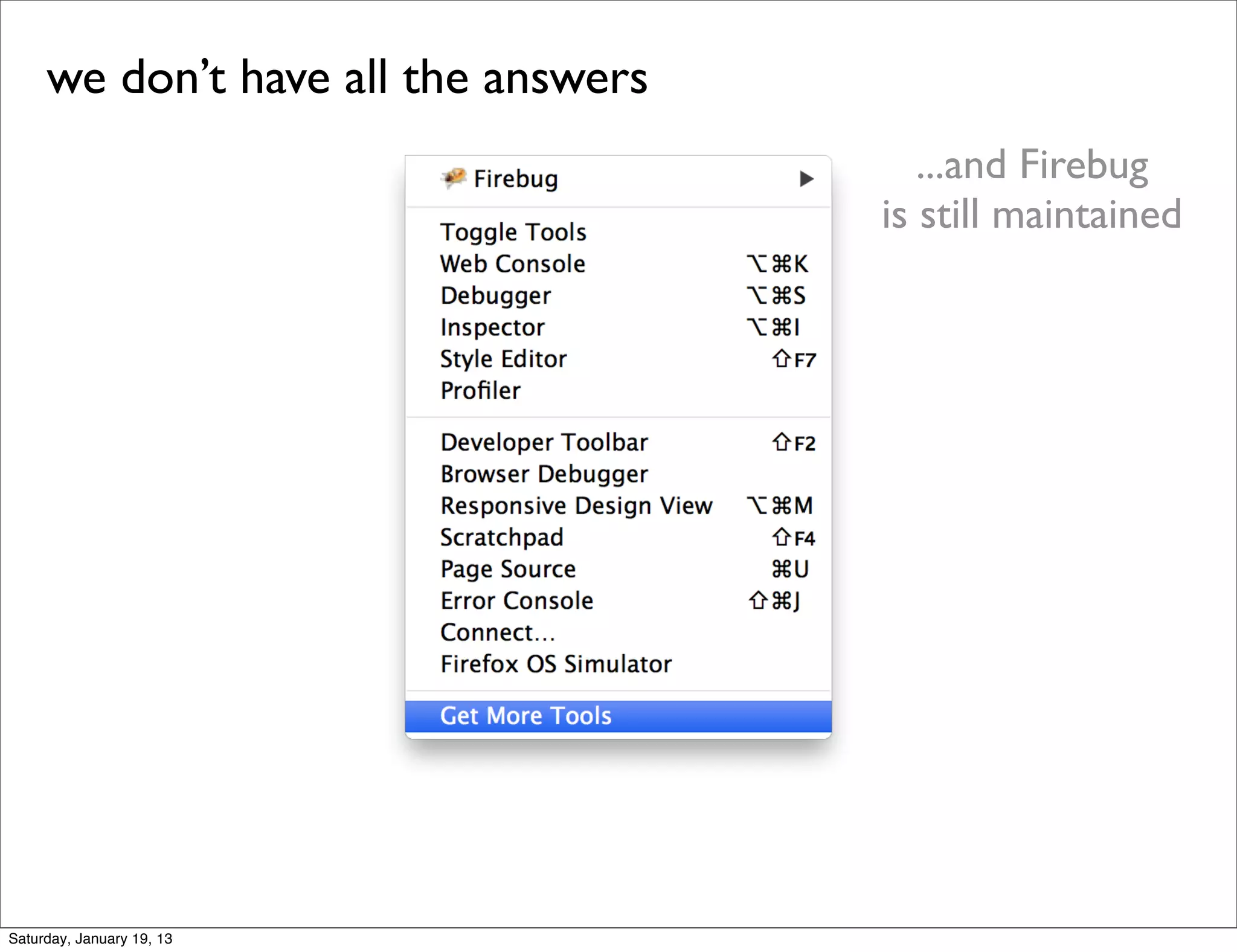 we don’t have all the answers
                                        ...and Firebug
                                     is still maintained




Saturday, January 19, 13
 