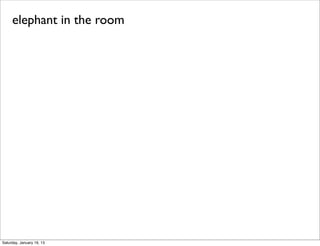 elephant in the room




Saturday, January 19, 13
 