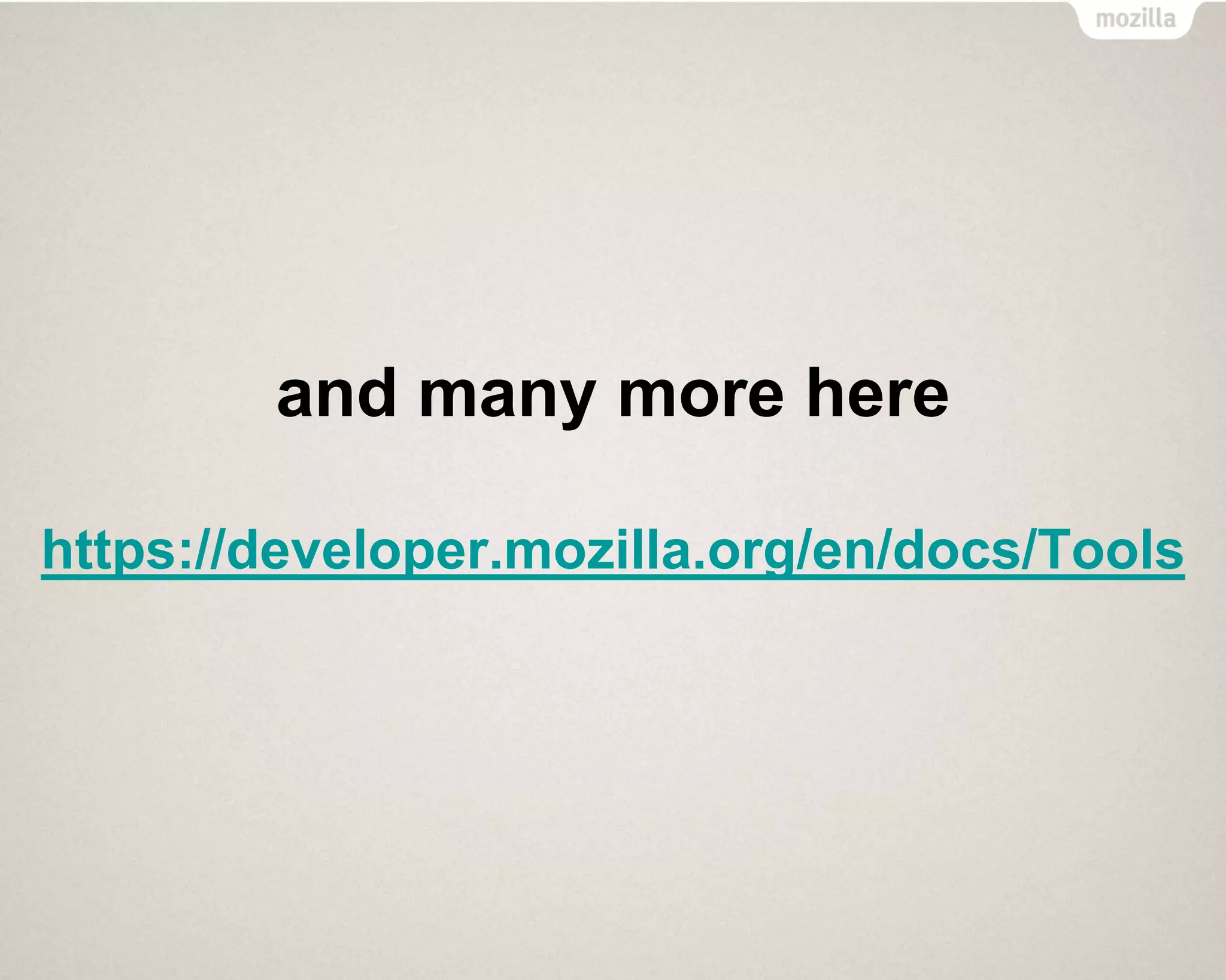 and many more here
https://developer.mozilla.org/en/docs/Tools
 