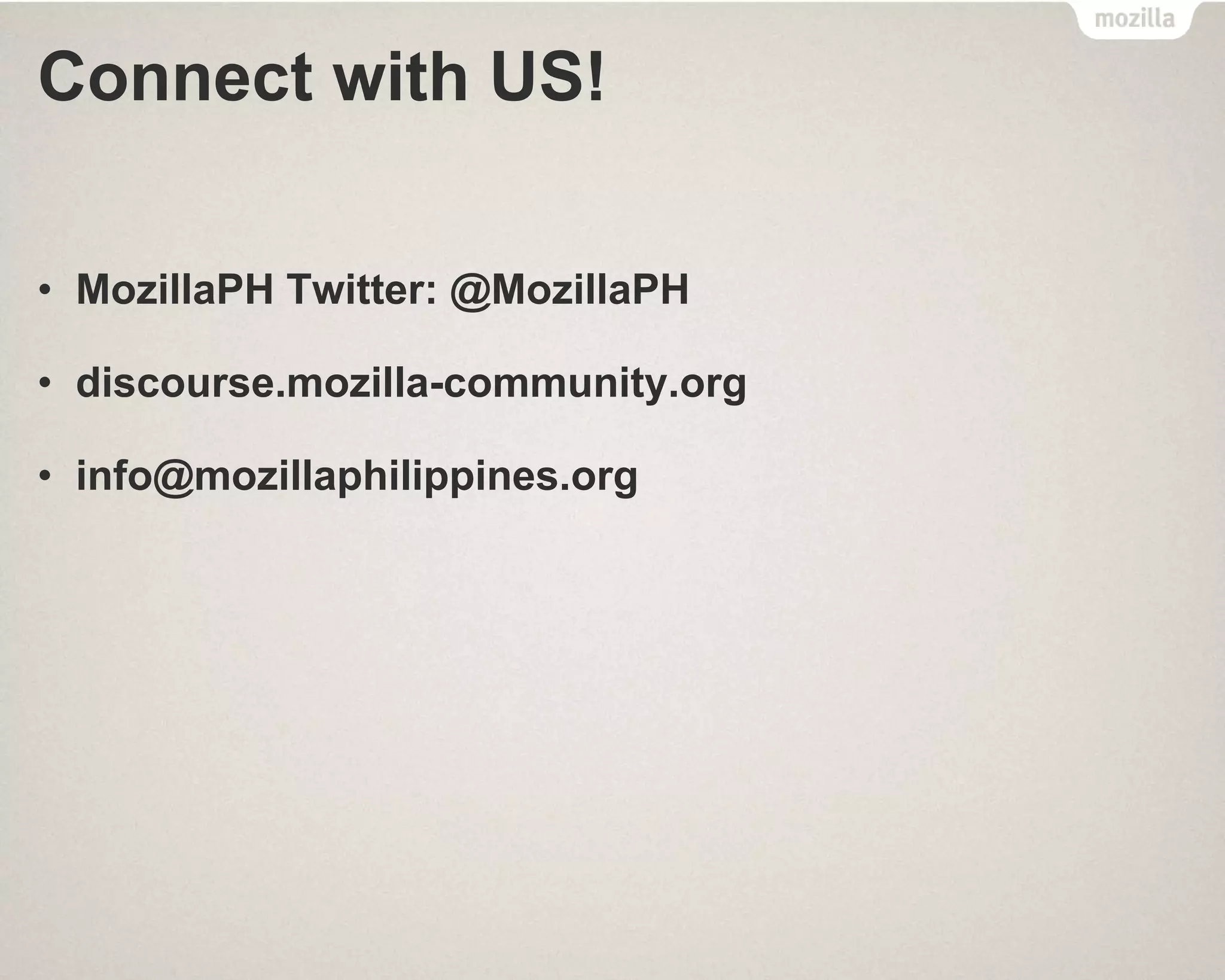 Connect with US!
• MozillaPH Twitter: @MozillaPH
• discourse.mozilla-community.org
• info@mozillaphilippines.org
 