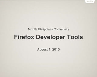 Mozilla Philippines Community
Firefox Developer Tools
August 1, 2015
 