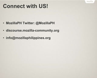 Connect with US!
• MozillaPH Twitter: @MozillaPH
• discourse.mozilla-community.org
• info@mozillaphilippines.org
 