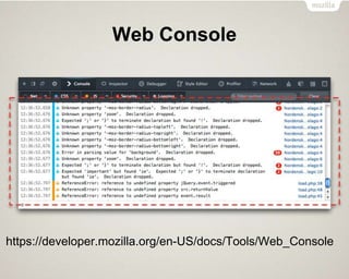Web Console
https://developer.mozilla.org/en-US/docs/Tools/Web_Console
 