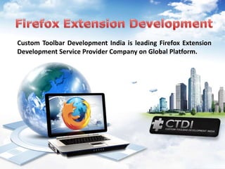 Custom Toolbar Development India is leading Firefox Extension
Development Service Provider Company on Global Platform.
 
