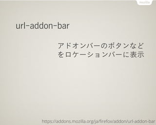 url-addon-bar

             アドオンバーのボタンなど
             をロケーションバーに表示




      https://addons.mozilla.org/ja/ﬁrefox/addon/url-addon-bar
 