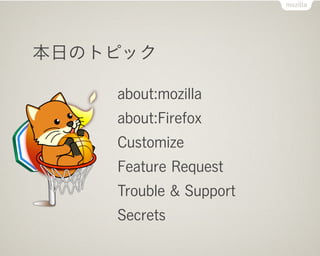 本日のトピック

    about:mozilla
    about:Firefox
    Customize
    Feature Request
    Trouble & Support
    Secrets
 