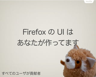 Firefox の UI は
    あなたが作ってます



すべてのユーザが貢献者
 