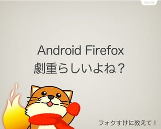 Android Firefox
劇重らしいよね？



          フォクすけに教えて！
 