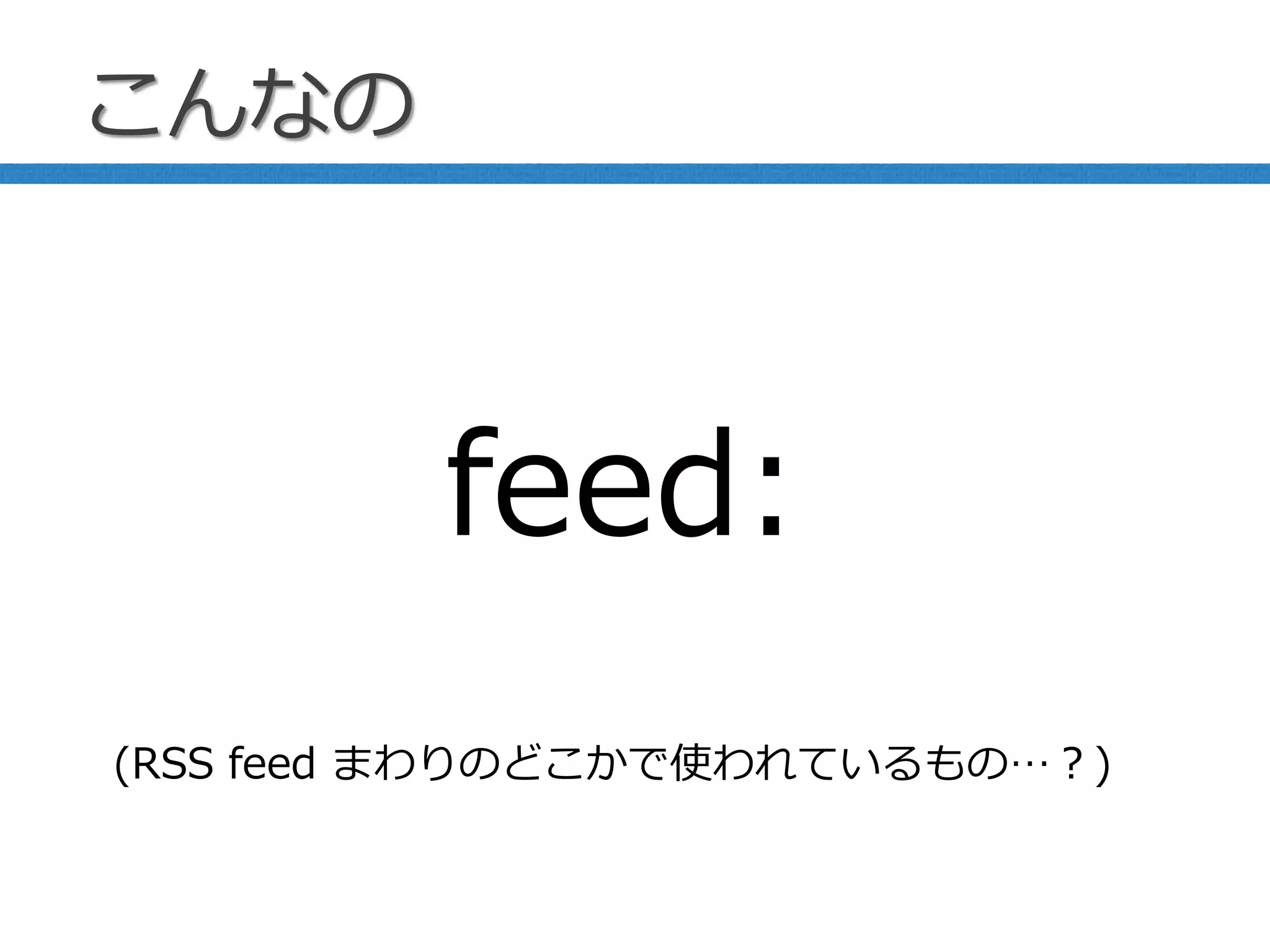 こんなの
feed:
(RSS feed まわりのどこかで使われているもの…？)
 