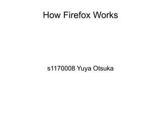How Firefox Works




s1170008 Yuya Otsuka
 