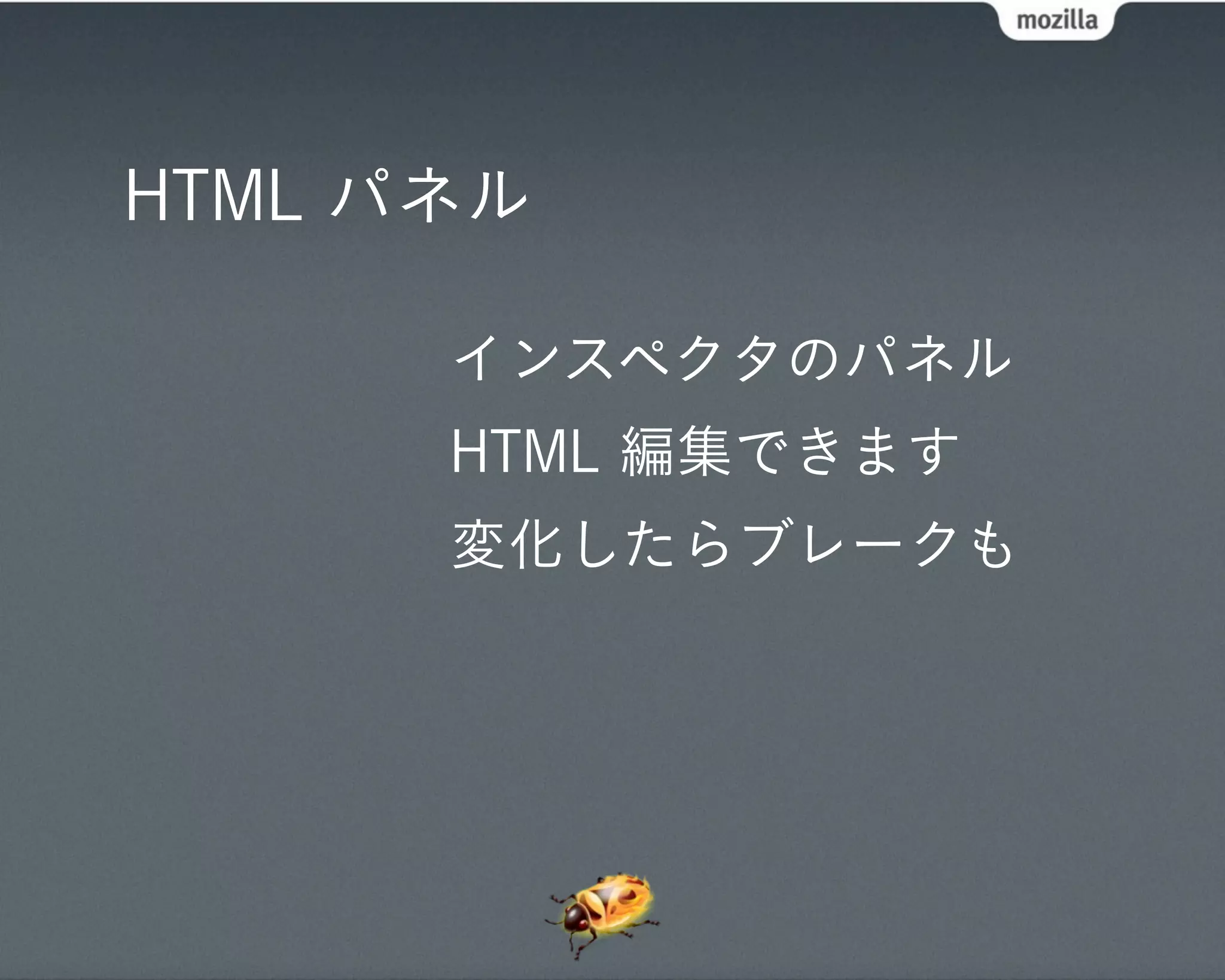 HTML パネル

      インスペクタのパネル
      HTML 編集できます
      変化したらブレークも
 