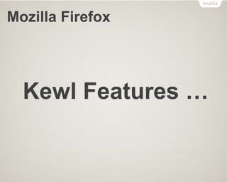 Mozilla Firefox
Kewl Features …
 