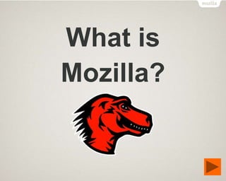 What is
Mozilla?
 