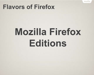 Flavors of Firefox
Mozilla Firefox
Editions
 