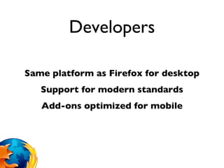 Developers Same platform as Firefox for desktop Support for modern standards Add-ons optimized for mobile 