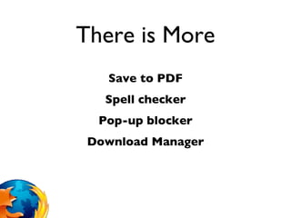 There is More Save to PDF Spell checker Pop-up blocker Download Manager 