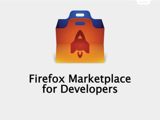 Firefox Marketplace
for Developers
 