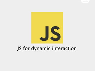 JS for dynamic interaction
 