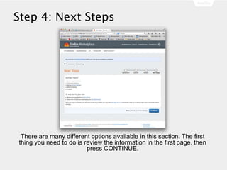 Step 4: Next Steps
There are many different options available in this section. The first
thing you need to do is review the information in the first page, then
press CONTINUE.
 