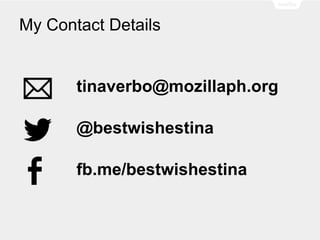 My Contact Details
tinaverbo@mozillaph.org
@bestwishestina
fb.me/bestwishestina
 