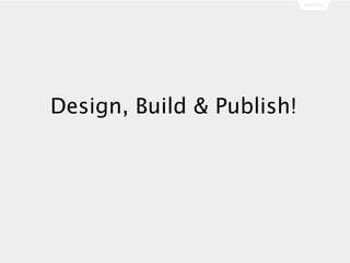Design, Build & Publish!
 