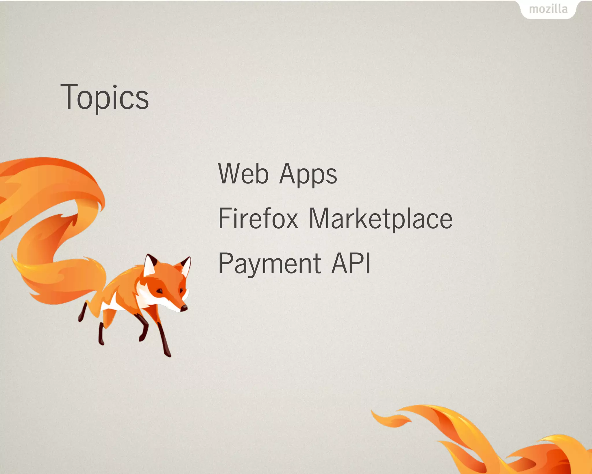 Topics
Web Apps
Firefox Marketplace
Payment API
 