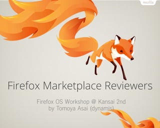 Firefox Marketplace Reviewers
Firefox OS Workshop @ Kansai 2nd
by Tomoya Asai (dynamis)
 