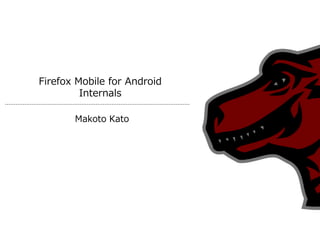 Firefox Mobile for Android
         Internals

       Makoto Kato
 