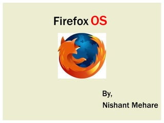 By,
Nishant Mehare
Firefox OS
 