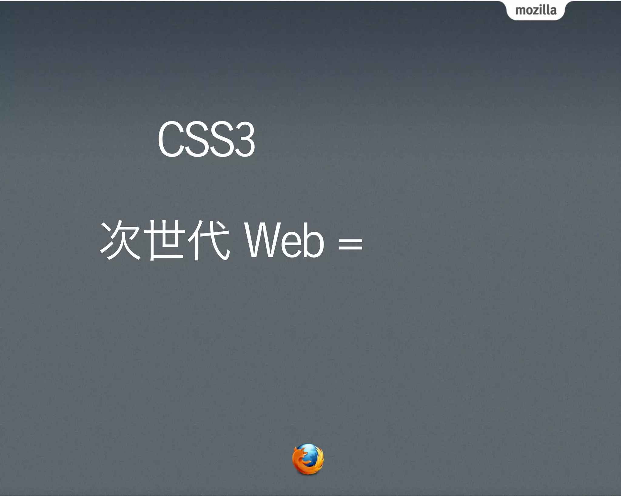 CSS3

次世代 Web =
 