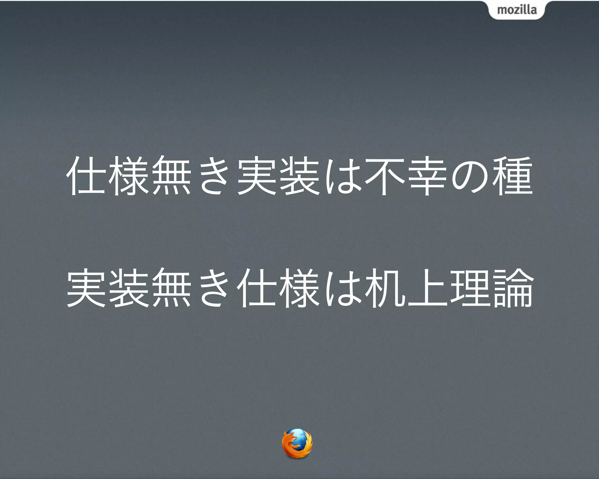 仕様無き実装は不幸の種

実装無き仕様は机上理論
 