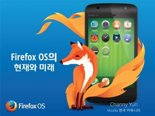 Firefox OS의
현재와 미래

Channy Yun
Mozilla 한국 커뮤니티

 