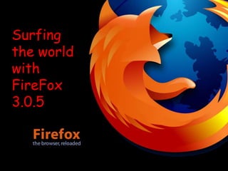 Surfing
the world
with
FireFox
3.0.5efox
3.0.5
 