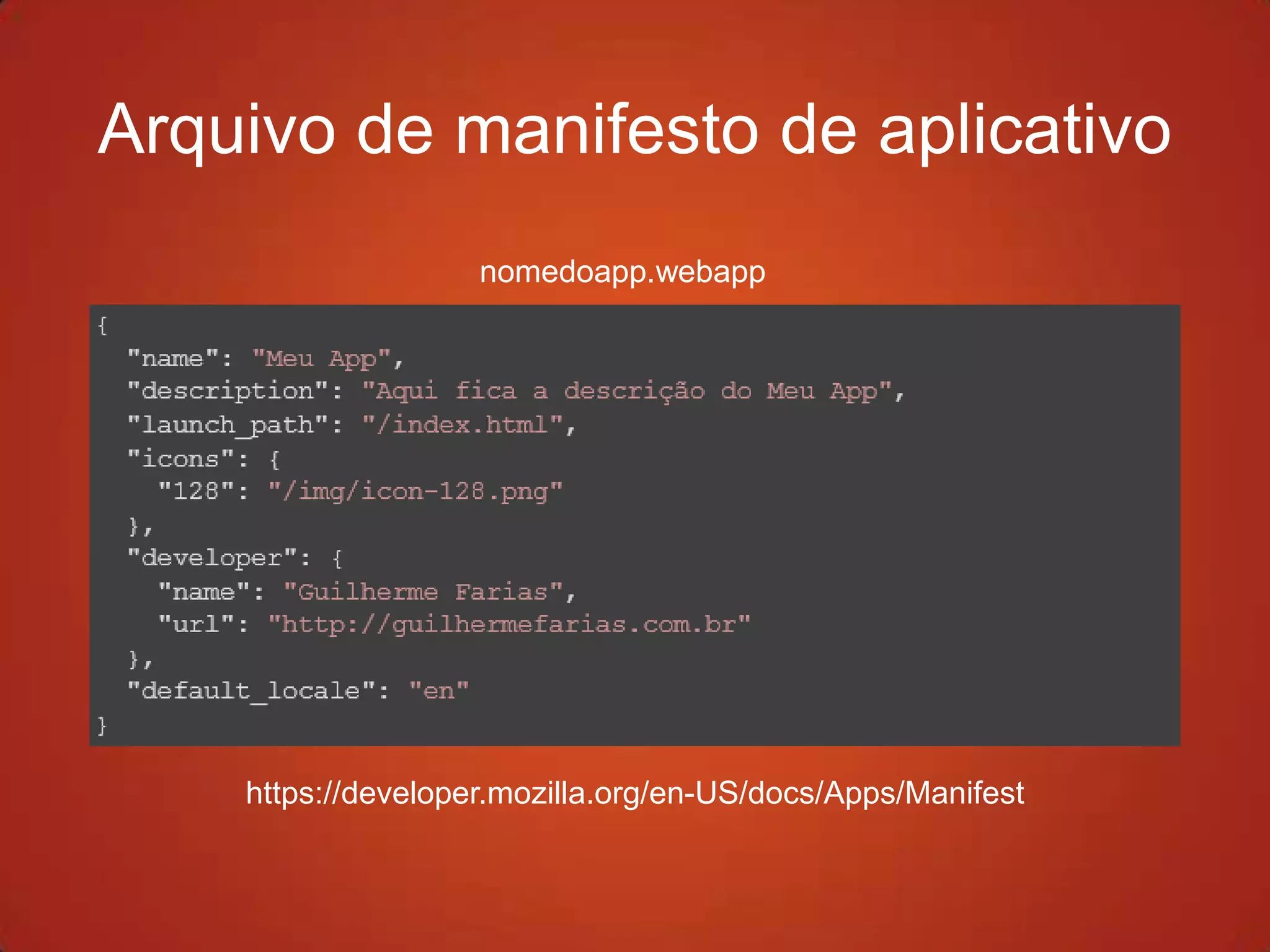 Arquivo de manifesto de aplicativo
                    nomedoapp.webapp




    https://developer.mozilla.org/en-US/docs/Apps/Manifest
 