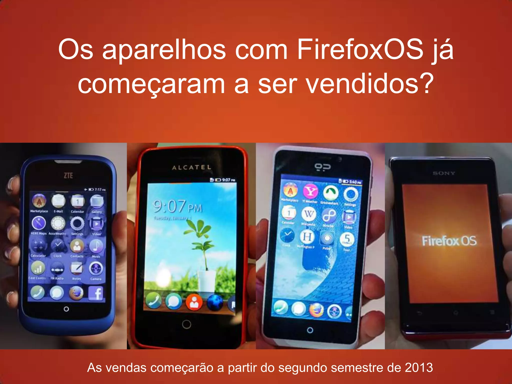Os aparelhos com FirefoxOS já
 começaram a ser vendidos?




  As vendas começarão a partir do segundo semestre de 2013
 