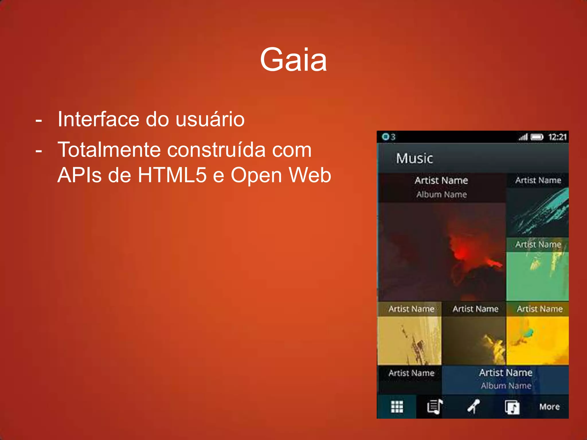 Gaia
- Interface do usuário
- Totalmente construída com
  APIs de HTML5 e Open Web
 