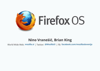 Nino Vranešič, Brian King
World Wide Web: | Twitter: | FB:mozilla.si @MozillaSI facebook.com/mozillaslovenija
 