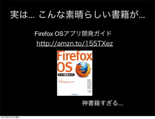 実は... こんな素晴らしい書籍が...
Firefox OSアプリ開発ガイド
http://amzn.to/155TXez
神書籍すぎる...
2013年6月19日水曜日
 