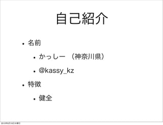 自己紹介
•名前
•かっしー （神奈川県）
•@kassy_kz
•特徴
•健全
2013年6月19日水曜日
 