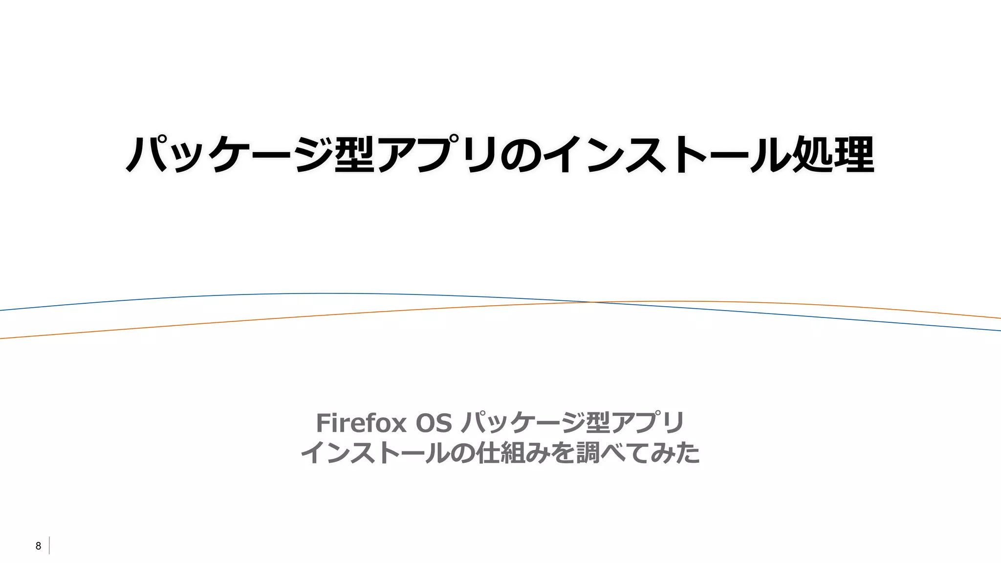 8
パッケージ型アプリのインストール処理
Firefox OS パッケージ型アプリ
インストールの仕組みを調べてみた
 