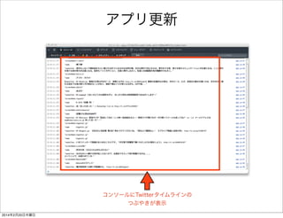 JSONデータをパースしてみる 
ソースリンクFirefoxTwitter js app.js 
/** 
* 取得したTweetsを画面に表示する 
*/ 
var successGetHomeTimeline = function (data) { 
var parent = $("#tweetBox"); 
parent.text(data.text); 
// JSON形式のデータをオブジェクトに格納する 
var tweetList = JSON.parse(data.text); 
// tweetListを１つずつ取り出して表示する 
for (var i = 0; i < tweetList.length; i++) { 
var tweet = tweetList[i]; 
var screenName = tweet.user.screen_name; 
var name = tweet.user.name; 
var tweetText = tweet.text; 
console.log("screenName:" + screenName); 
console.log("name :" + name); 
console.log("tweetText :" + tweetText); 
} 
}; 
 