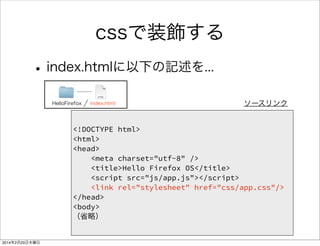 window.onload = function() { 
ボタンクリック時の 
イベントを記述 
document.getElementById("firstButton").onclick = function() { 
document.getElementById("firstDiv").innerHTML = "JSは最高だぜ"; 
}; 
}; 
何を書いたのか 
HelloFirefox js app.js 
 