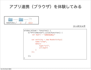 画面遷移ってどうやるの 
HelloFirefox index.html 
<body> 
<section role="region"> 
<header> 
<h1>Hello Building Blocks</h1> 
</header> 
<div> 
<button class="recommend" id="firstButton">click</button> 
</div> 
<div id="firstDiv"></div> 
<a href="index2.html">ページ遷移</a> 
</section> 
</body> 
（リンク貼りゃいいんだよ） 
 